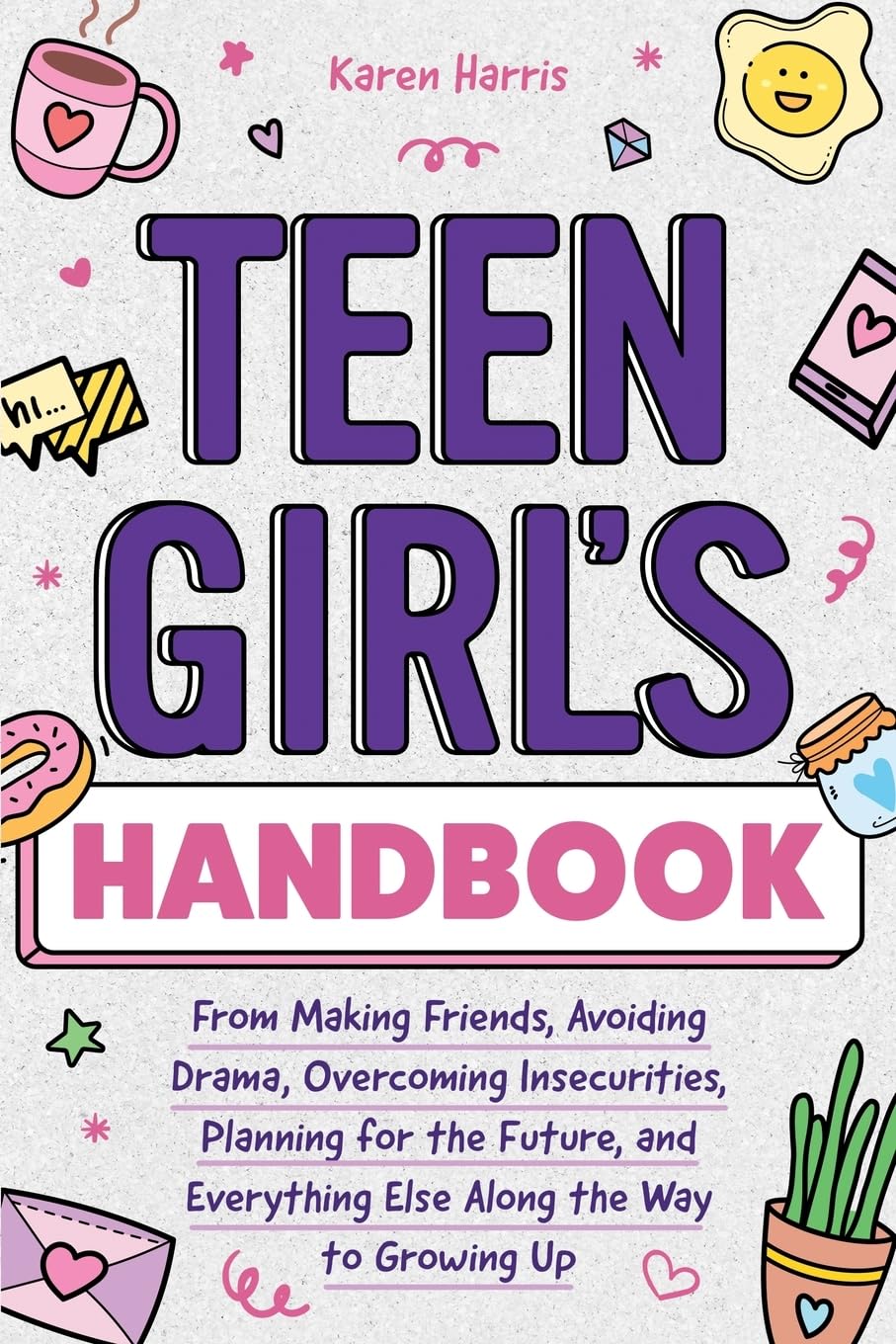 Karen Harris Teen Girl's Handbook, From Making Friends, Avoiding Drama, Overcoming Insecurities, Planning For The Future, And Everything Else Along The Way To