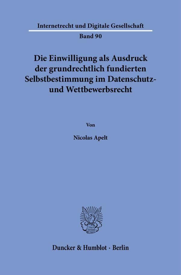 Die Einwilligung als Ausdruck der grundrechtlich fundierten Selbstbestimmung im Datenschutz- und Wettbewerbsrecht (Internetrecht und Digitale Gesellschaft, Band 90)