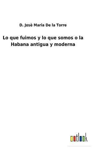 Lo que fuimos y lo que somos o la Habana antigua y moderna