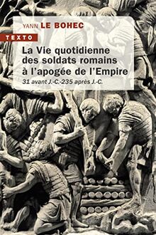 La vie quotidienne des soldats romains à l'apogée de l'Empire : 31 avant J.-C.-235 après J.-C.