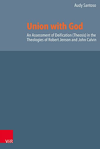 Union with God: An Assessment of Deification (Theosis) in the Theologies of Robert Jenson and John Calvin (Reformed Historical Theology)
