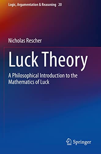Luck Theory: A Philosophical Introduction to the Mathematics of Luck (Logic, Argumentation & Reasoning, Band 20)