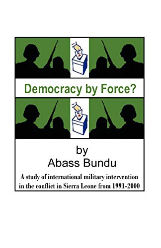 Democracy by Force?: A Study of International Military Intervention in the Civil War in Sierra Leone from 1991-2000