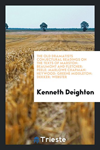 The Old Dramatists Conjectural Readings on the Texts of Marston: Beaumont and Fletcher: Peele: Marlowe Chapman: Heywood: Greene Middleton: Dekker: Webster