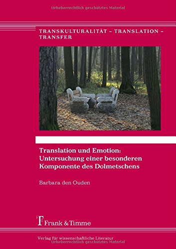 Translation und Emotion: Untersuchung einer besonderen Komponente des Dolmetschens (Transkulturalität - Translation - Transfer)