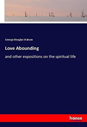 Love Abounding: and other expositions on the spiritual life
