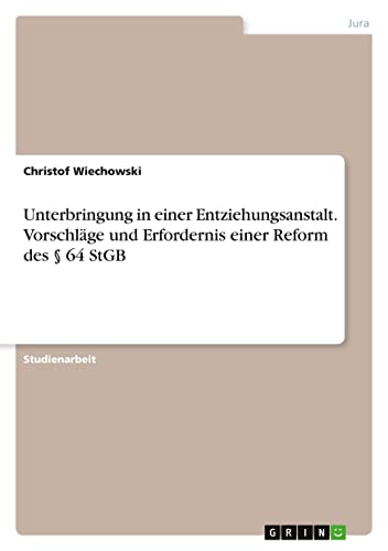 Unterbringung in einer Entziehungsanstalt. Vorschläge und Erfordernis einer Reform des § 64 StGB