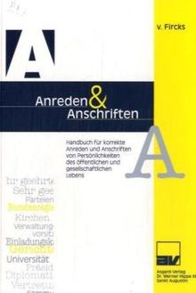 A und A - Anreden und Anschriften: Handbuch für korrekte Anreden und Anschriften von Persönlichkeiten des öffentlichen und gesellschaftlichen Lebens