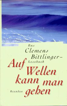 Auf Wellen kann man gehen. Das Clemens- Bittlinger- Lesebuch