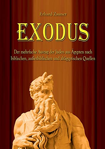Exodus: Der mehrfache Auszug der Juden aus Ägypten nach biblischen, außerbiblischen und altägyptischen Quellen