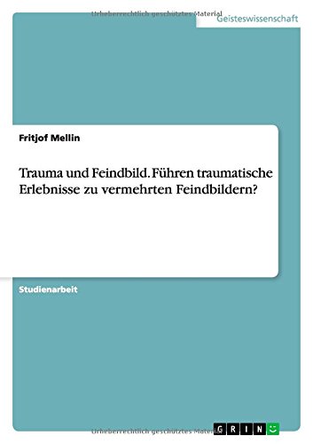Trauma und Feindbild. Führen traumatische Erlebnisse zu vermehrten Feindbildern?