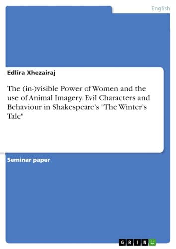 The (in-)visible Power of Women and the use of Animal Imagery. Evil Characters and Behaviour in Shakespeare¿s The Winter¿s Tale