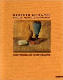 Giorgio Morandi. Gemälde, Aquarelle, Zeichnungen. Werkverzeichnis der Druckgraphik