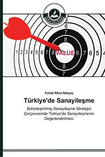 Türkiye'de Sanayilesme: Bütünlestirilmis Sanayilesme Stratejisi Çerçevesinde Türkiye'de Sanayilesmenin Degerlendirilmesi