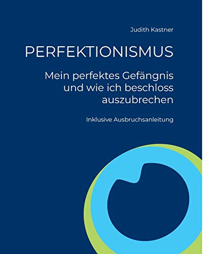 PERFEKTIONISMUS - Mein perfektes Gefängnis und wie ich beschloss auszubrechen: Inklusive Ausbruchsanleitung