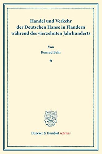 Handel und Verkehr der Deutschen Hanse: in Flandern während des vierzehnten Jahrhunderts. (Duncker & Humblot reprints)