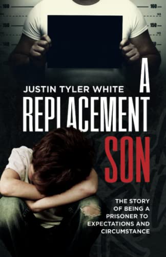 A Replacement Son: The Story of Being Prisoner to Expectations and Circumstance: The Story Of Being A Prisoner To Expectations and Circumstance