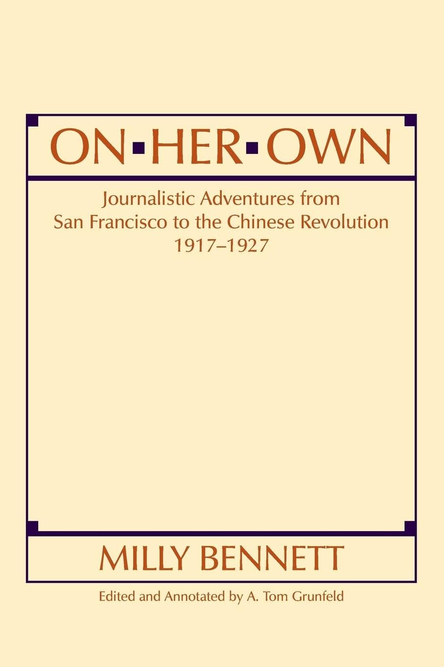 On Her Own: Journalistic Adventures from San Francisco to the Chinese Revolution, 1917-27: Journalistic Adventures from San Francisco to the Chinese ... Chinese Revolution, 1917-27 (East Gate Books)