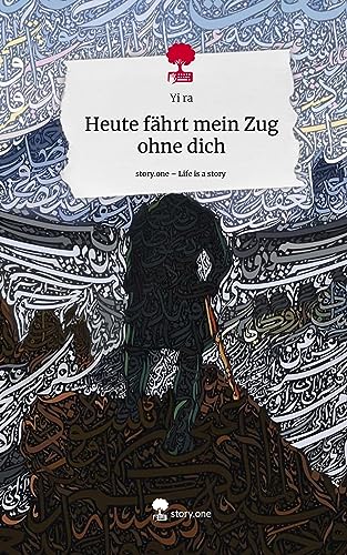 Heute fährt mein Zug ohne dich. Life is a Story - story.one