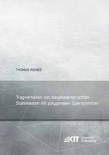 Tragverhalten von biegebeanspruchten Stahlmasten mit polygonalen Querschnitten (Berichte zum Stahl- und Leichtbau / Karlsruher Institut für ... Stahl, Holz und Steine, Stahl- und Leichtbau)