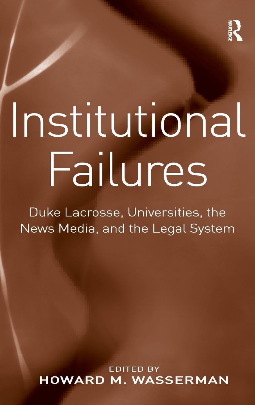 Institutional Failures: Duke Lacrosse, Universities, the News Media, and the Legal System