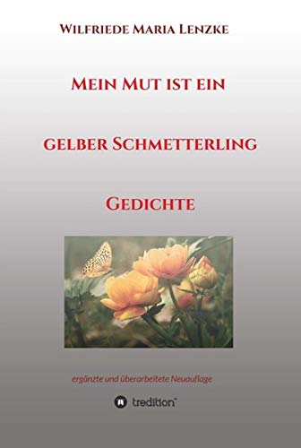 Mein Mut ist ein gelber Schmetterling: Gedichte (2. überarbeitete Auflage)