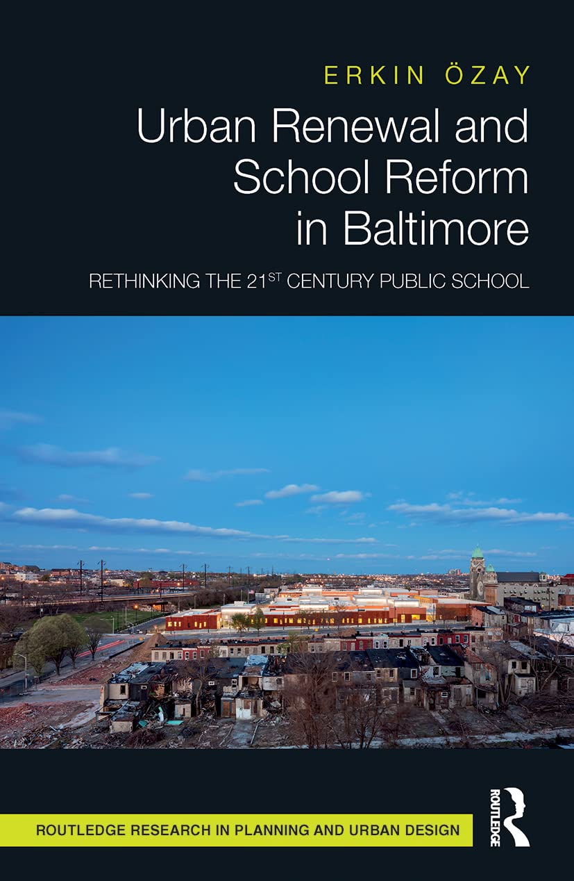 Urban Renewal and School Reform in Baltimore: Rethinking the 21st Century Public School (Routledge Research in Planning and Urban Design)
