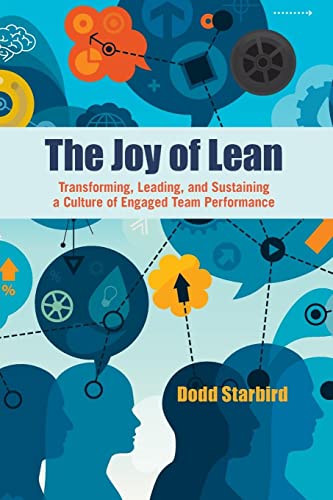 The Joy of Lean: Transforming, Leading, and Sustaining a Culture of Engaged Team Performance