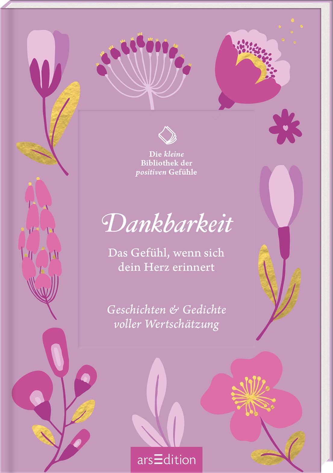 Die kleine Bibliothek der positiven Gefühle: Dankbarkeit: Das Gefühl, wenn sich dein Herz erinnert. Geschichten & Gedichte voller Wertschätzung | ... voller Lebensfreude und Dankbarkeit