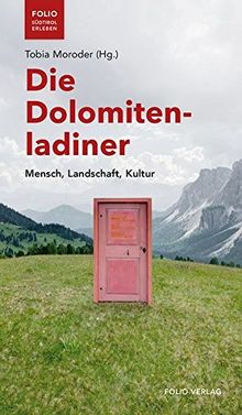 Die Dolomitenladiner: Mensch, Landschaft, Kultur