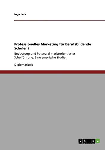 Professionelles Marketing für Berufsbildende Schulen?: Bedeutung und Potenzial marktorientierter Schulführung. Eine emprische Studie.