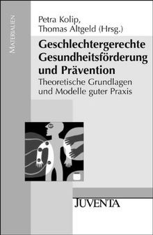 Geschlechtergerechte Gesundheitsförderung und Prävention: Theoretische Grundlagen und Modelle guter Praxis (Juventa Materialien)