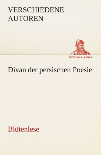 Divan der persischen Poesie: Blütenlese (TREDITION CLASSICS)