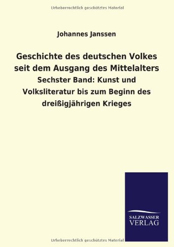 Geschichte des deutschen Volkes seit dem Ausgang des Mittelalters: Sechster Band: Kunst und Volksliteratur bis zum Beginn des dreißigjährigen Krieges