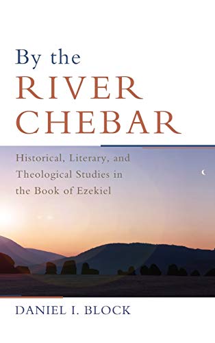By the River Chebar: Historical, Literary, and Theological Studies in the Book of Ezekiel