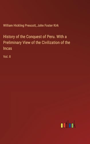 History of the Conquest of Peru. With a Preliminary View of the Civilization of the Incas: Vol. II