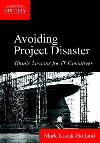 Mark Kozak-Holland Avoiding Project Disaster, Titanic Lessons For It Executives (Lessons From History)