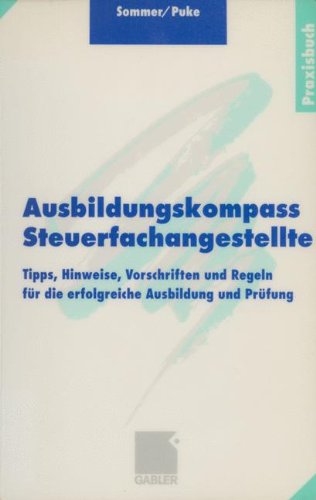 Ausbildungskompass Steuerfachangestellte: Tipps, Hinweise, Vorschriften und Regeln für die erfolgreiche Ausbildung und Prüfung