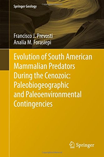 Evolution of South American Mammalian Predators During the Cenozoic: Paleobiogeographic and Paleoenvironmental Contingencies (Springer Geology)
