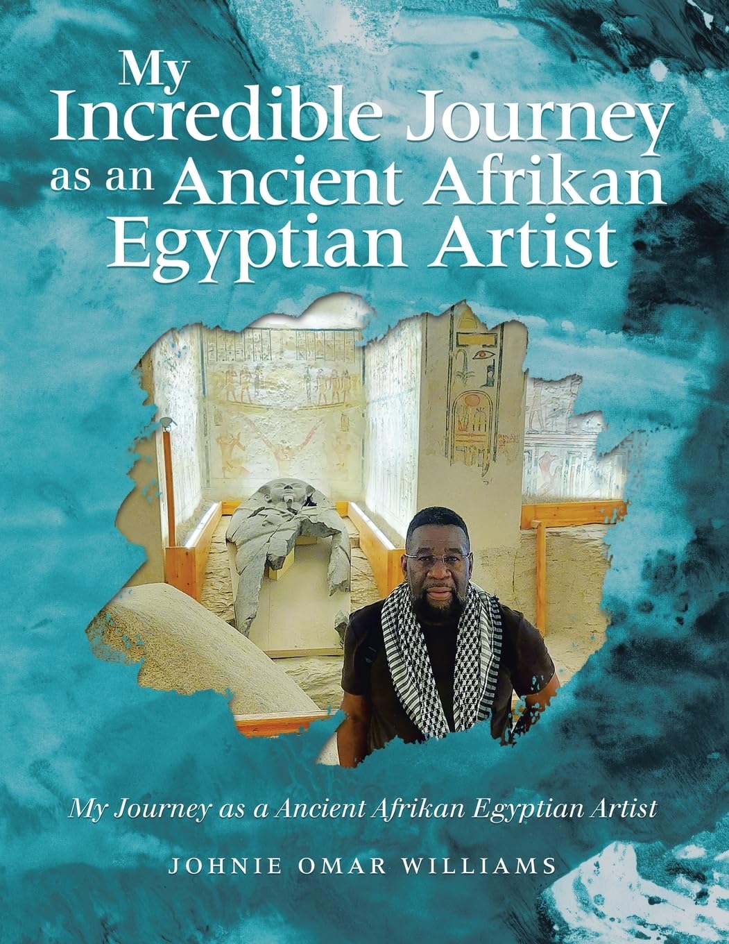 MY INCREDIBLE JOURNEY AS AN ANCIENT AFRIKAN EGYPTIAN ARTIST: MY JOURNEY AS A ANCIENT AFRIKAN EGYPTIAN ARTIST