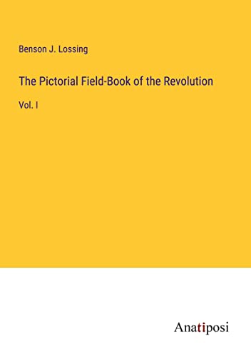The Pictorial Field-Book of the Revolution: Vol. I