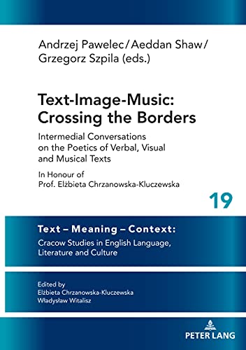 Text-Image-Music: Crossing the Borders: Intermedial Conversations on the Poetics of Verbal, Visual and Musical Texts In Honour of Prof. Elżbieta ... Language, Literature and Culture, Band 19)