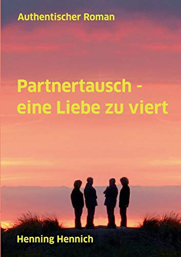 Partnertausch - eine Liebe zu viert: Authentischer Roman