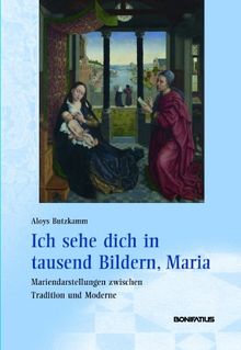 Ich sehe dich in tausend Bildern, Maria: Mariendarstellungen zwischen Tradition und Moderne