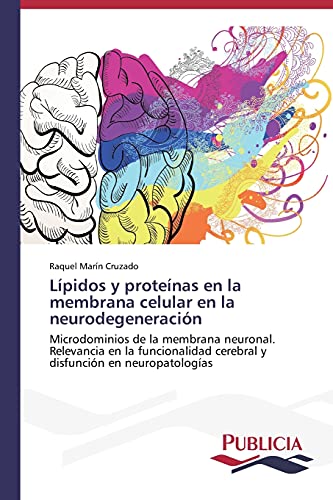 Lípidos y proteínas en la membrana celular en la neurodegeneración: Microdominios de la membrana neuronal. Relevancia en la funcionalidad cerebral y disfunción en neuropatologías