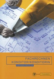 Fachrechnen Konditor Konditorin: In Schule, Praxis und Prüfung