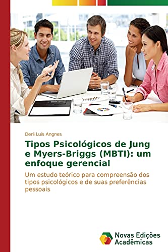 Tipos Psicológicos de Jung e Myers-Briggs (MBTI): um enfoque gerencial: Um estudo teórico para compreensão dos tipos psicológicos e de suas preferências pessoais