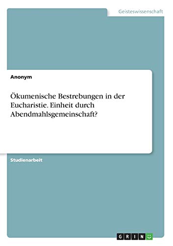 Ökumenische Bestrebungen in der Eucharistie. Einheit durch Abendmahlsgemeinschaft?