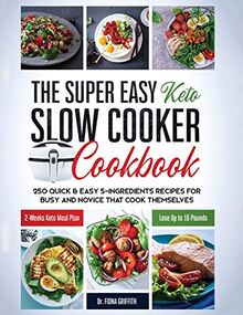 The Super Easy Keto Slow Cooker Cookbook: 250 Quick & Easy 5-Ingredients Recipes for Busy and Novice that Cook Themselves | 2-Weeks Keto Meal Plan - Lose Up to 16 Pounds