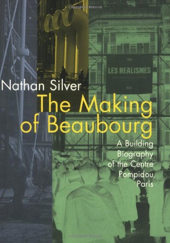 Silver, N: Making of Beaubourg - A Building Biography of the: A Building Biography of the Centre Pompidou, Paris (Mit Press)